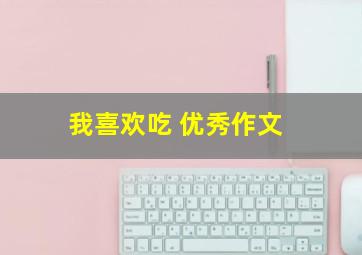 我喜欢吃 优秀作文